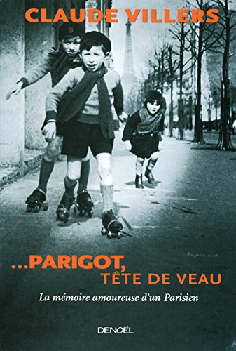Parigot, tête de veau : la mémoire amoureuse d'un Parisien : récit