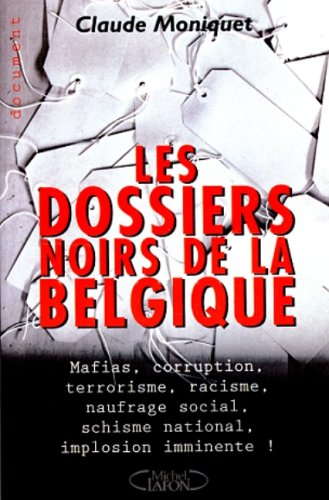 Les dossiers noirs de la Belgique : mafias, corruption, terrorisme, racisme, naufrage social, guerre