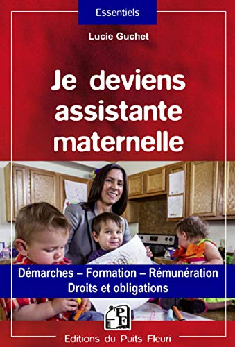Je deviens assistante maternelle : démarches, formation, rémunération : droits et obligations