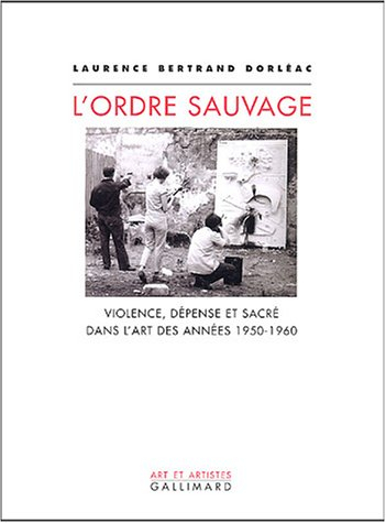L'ordre sauvage : violence, dépense et sacré dans l'art des années 1950-1960