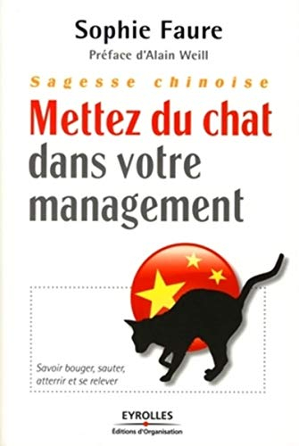 Sagesse chinoise : mettez du chat dans votre management ! : savoir bouger, sauter, atterrir et se re