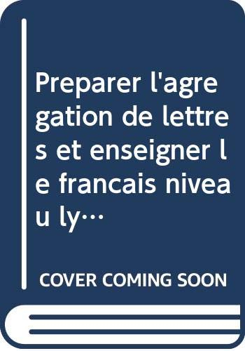 Préparer l'agregation de lettres et enseigner le français niveau lycee