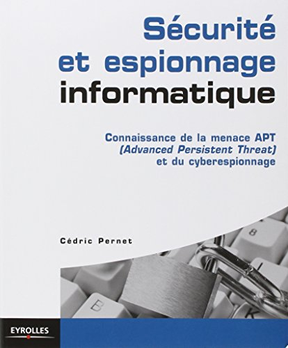 Sécurité et espionnage informatique : connaissance de la menace APT (Advanced Persistent Threat) et 
