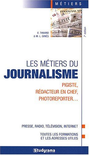 Les métiers du journalisme : pigiste, rédacteur en chef, photoreporter... : presse, radio, télévisio