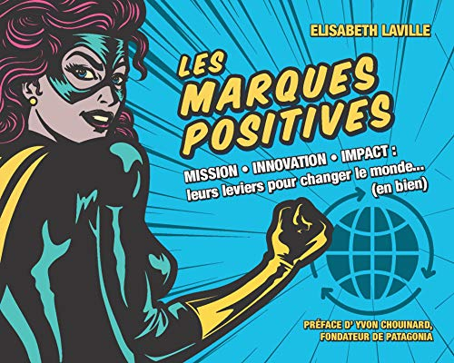 Les marques positives : mission, innovation, impact : leurs leviers pour changer le monde... (en bie