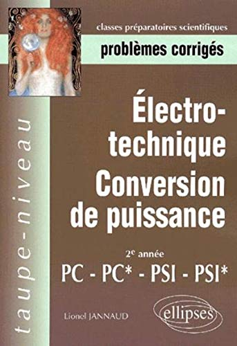 Électrotechnique, conversion de puissance : problèmes corrigés : 2e année, PC, PC*, PSI, PSI*