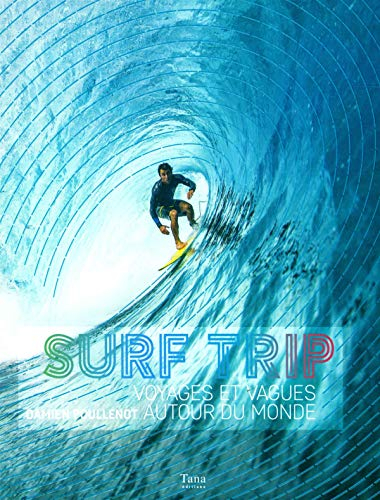 Surf trip : voyages et vagues autour du monde