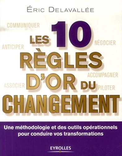 Les 10 règles d'or du changement : une méthodologie et des outils opérationnels pour conduire vos tr