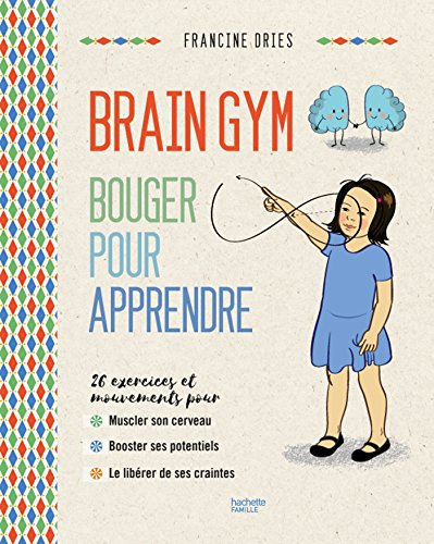 Brain gym : bouger pour apprendre : les exercices et mouvements pour aider votre enfant à développer