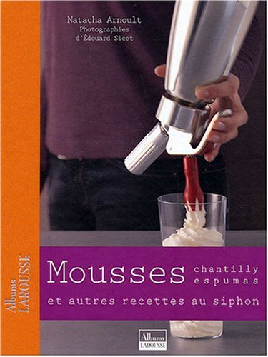 Mousses, chantilly, espumas et autres recettes au siphon