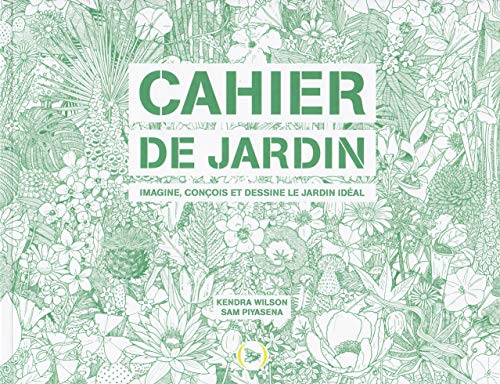 CAHIER DE JARDIN : IMAGINE, CONCOIS ET DESSINE LE JARDIN IDE