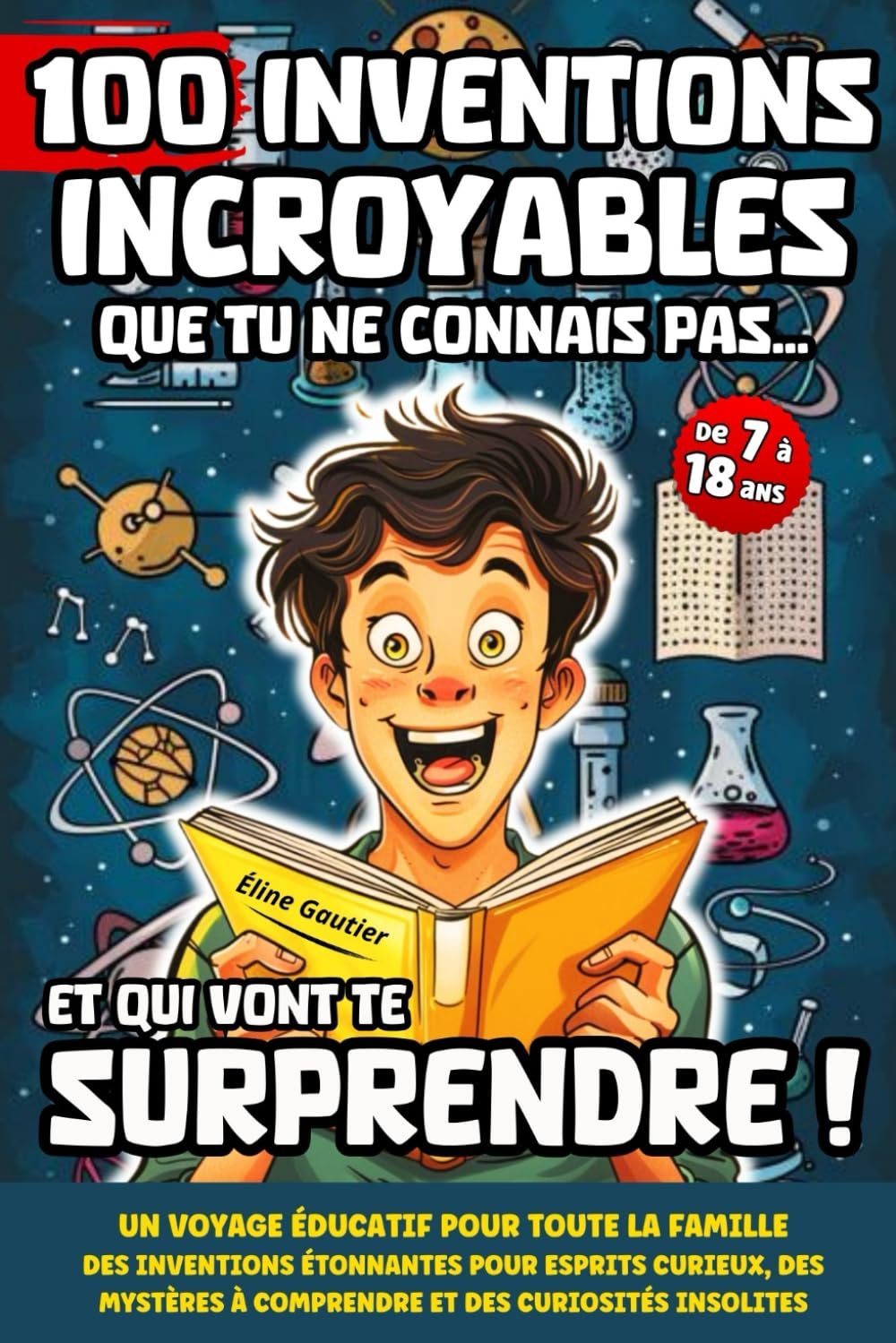 100 Inventions Incroyables que tu ne Connais pas…et qui vont te Surprendre !: Un Voyage Éducatif pou