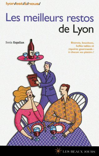 Les meilleurs restos de Lyon : bistrots, bouchons, belles tables et repaires gourmands : à chacun se