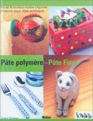 Pâte polymère, pâte Fimo : plus de 30 nouveaux modèles à façonner : miniatures, bijoux, objets domes