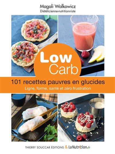 Low carb : 101 recettes pauvres en glucides : pour mincir et être en meilleure santé, sans frustrati
