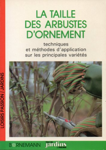 La Taille des arbustes d'ornement : techniques et méthodes d'application sur les principales variété