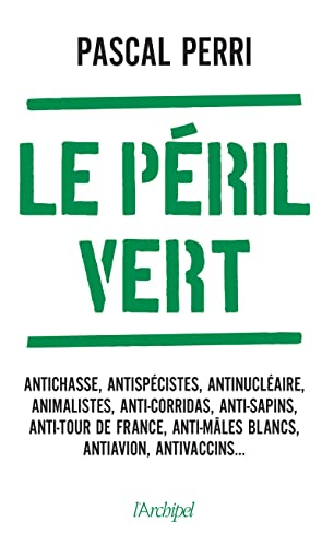 Le péril vert : nos libertés menacées par les ayatollahs de l'écologie : antichasse, antispécistes, 