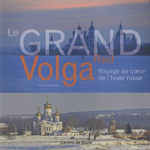 Le grand raid Volga : voyage au coeur de l'hiver russe