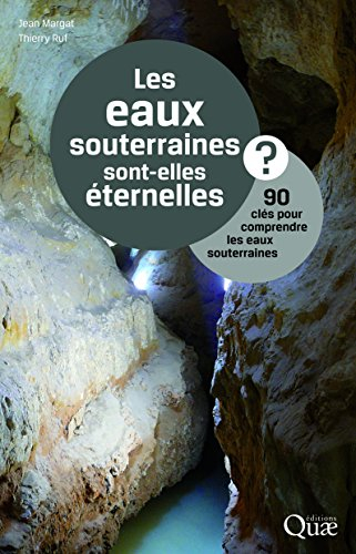 Les eaux souterraines sont-elles éternelles ? : 90 clés pour comprendre les eaux souterraines