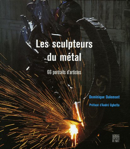 Les sculpteurs du métal : 66 portraits d'artistes