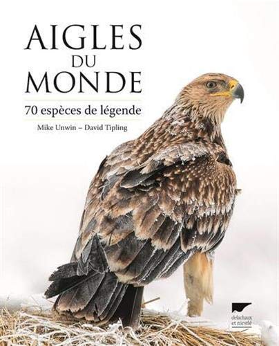 Aigles Du Monde : 70 Espèces De Légende